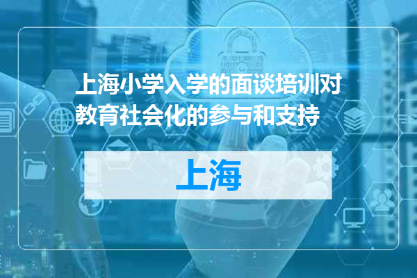上海小学入学的面谈培训对教育社会化的参与和支持