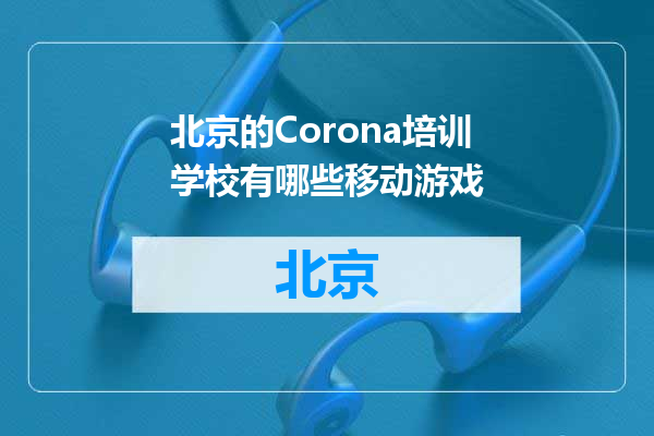 北京的Corona培训学校有哪些移动游戏