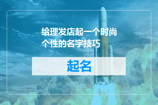 给理发店起一个时尚个性的名字技巧