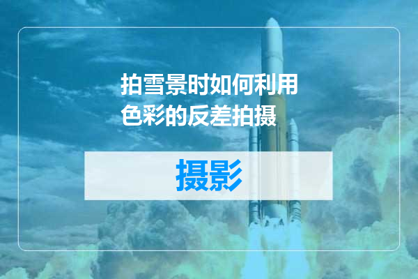 拍雪景时如何利用色彩的反差拍摄