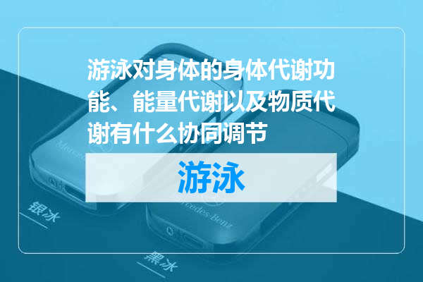 游泳对身体的身体代谢功能、能量代谢以及物质代谢有什么协同调节