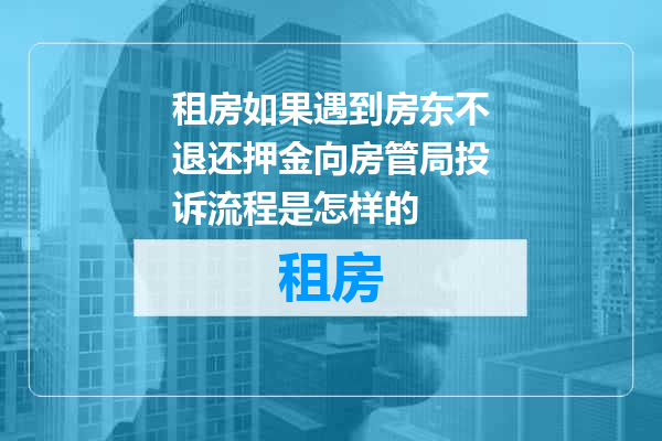 租房如果遇到房东不退还押金向房管局投诉流程是怎样的