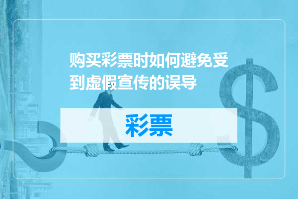 购买彩票时如何避免受到虚假宣传的误导