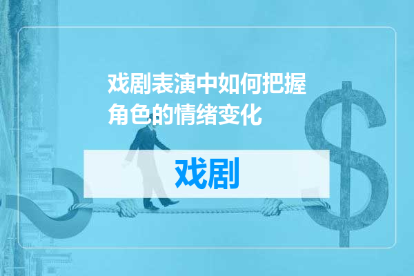 戏剧表演中如何把握角色的情绪变化