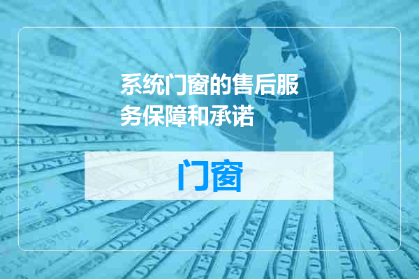 系统门窗的售后服务保障和承诺