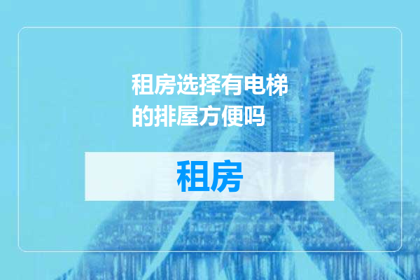 租房选择有电梯的排屋方便吗