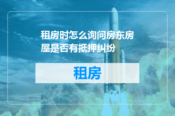 租房时怎么询问房东房屋是否有抵押纠纷