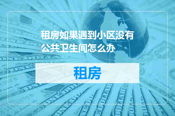 租房如果遇到小区没有公共卫生间怎么办