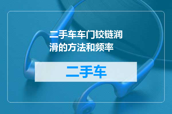 二手车车门铰链润滑的方法和频率