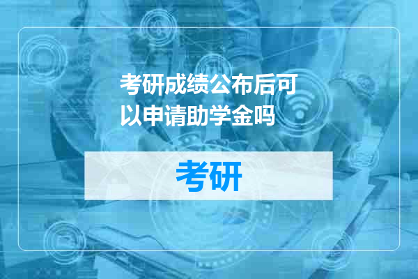 考研成绩公布后可以申请助学金吗