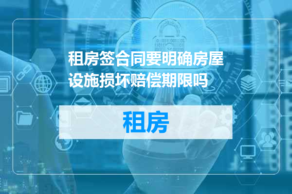 租房签合同要明确房屋设施损坏赔偿期限吗