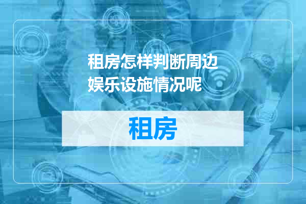 租房怎样判断周边娱乐设施情况呢