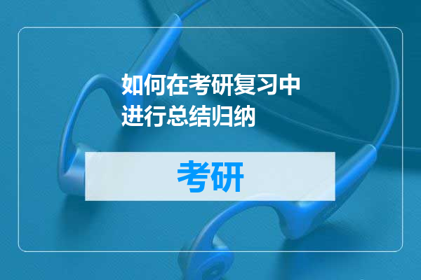 如何在考研复习中进行总结归纳