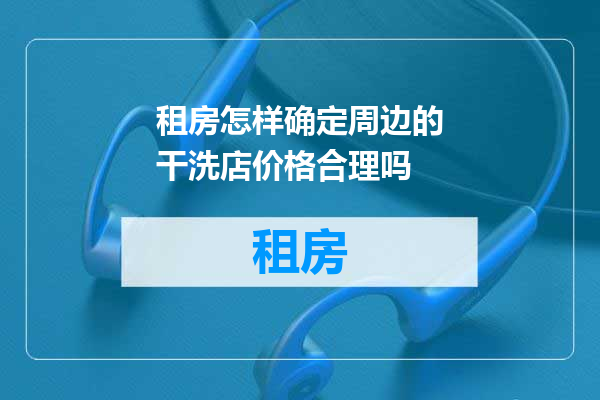 租房怎样确定周边的干洗店价格合理吗