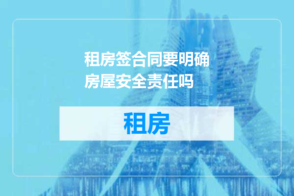 租房签合同要明确房屋安全责任吗