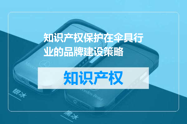 知识产权保护在伞具行业的品牌建设策略