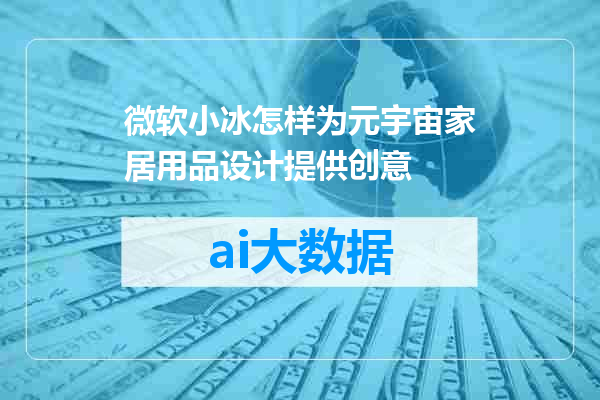 微软小冰怎样为元宇宙家居用品设计提供创意