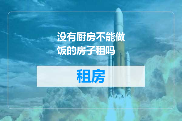 没有厨房不能做饭的房子租吗