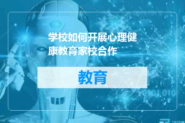 学校如何开展心理健康教育家校合作