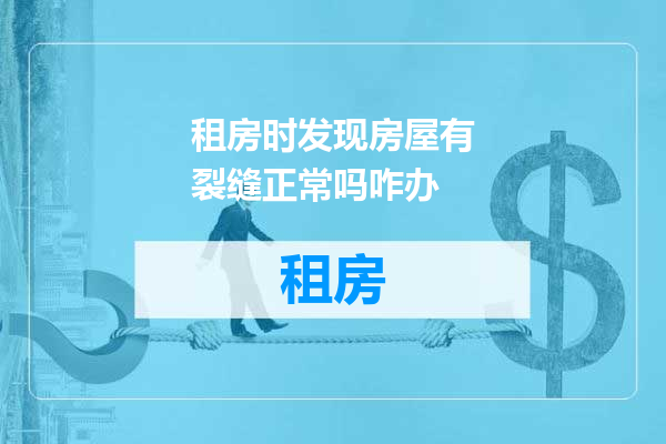租房时发现房屋有裂缝正常吗咋办