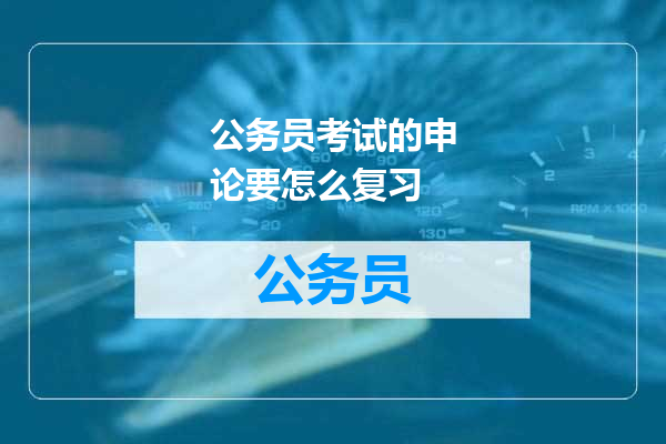 公务员考试的申论要怎么复习