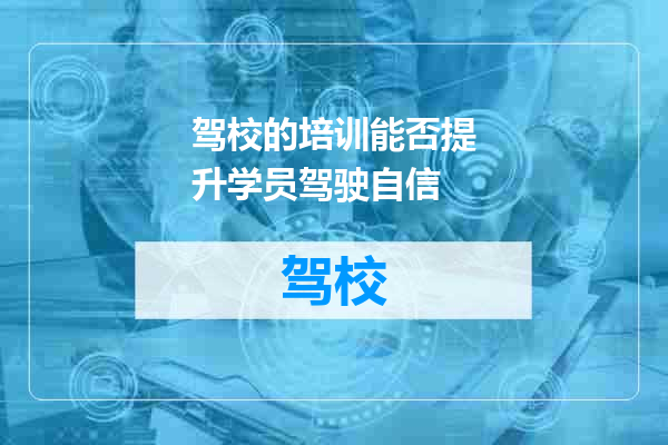 驾校的培训能否提升学员驾驶自信