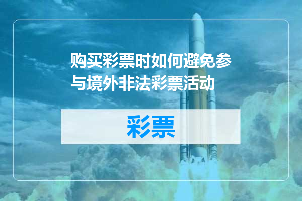 购买彩票时如何避免参与境外非法彩票活动