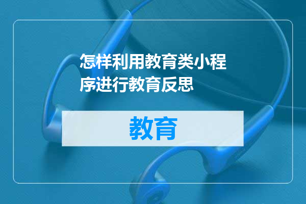 怎样利用教育类小程序进行教育反思