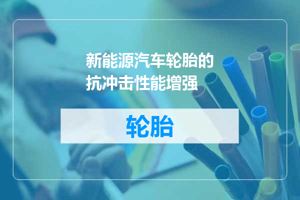 新能源汽车轮胎的抗冲击性能增强