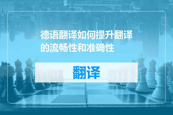 德语翻译如何提升翻译的流畅性和准确性