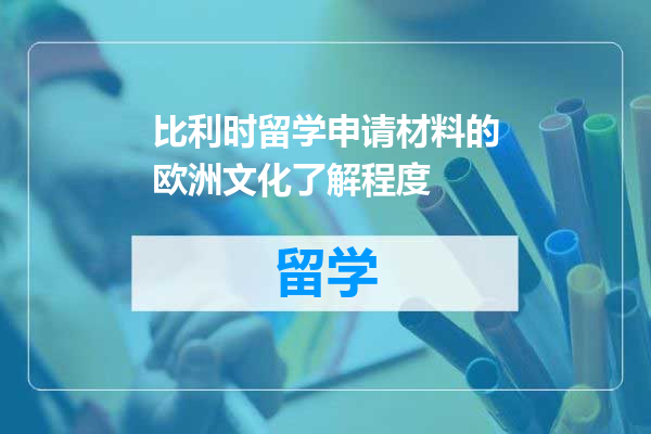 比利时留学申请材料的欧洲文化了解程度