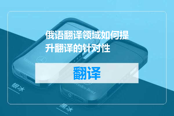 俄语翻译领域如何提升翻译的针对性