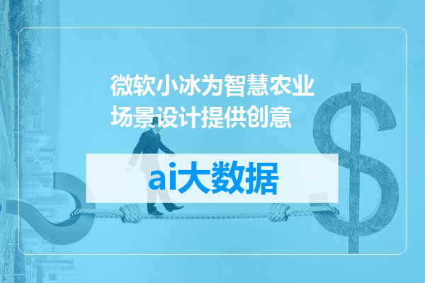 微软小冰为智慧农业场景设计提供创意