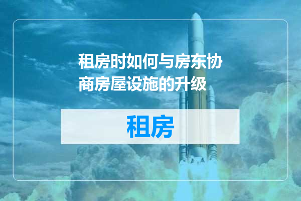 租房时如何与房东协商房屋设施的升级