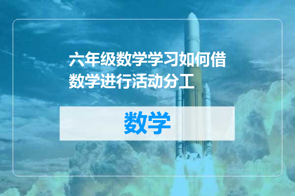 六年级数学学习如何借数学进行活动分工