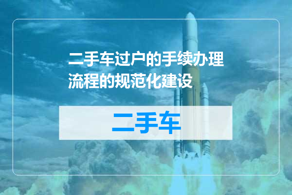 二手车过户的手续办理流程的规范化建设