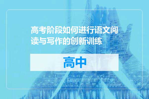 高考阶段如何进行语文阅读与写作的创新训练