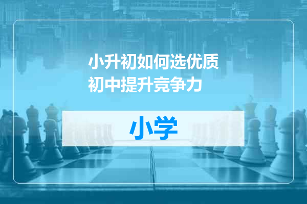 小升初如何选优质初中提升竞争力