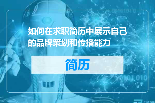 如何在求职简历中展示自己的品牌策划和传播能力
