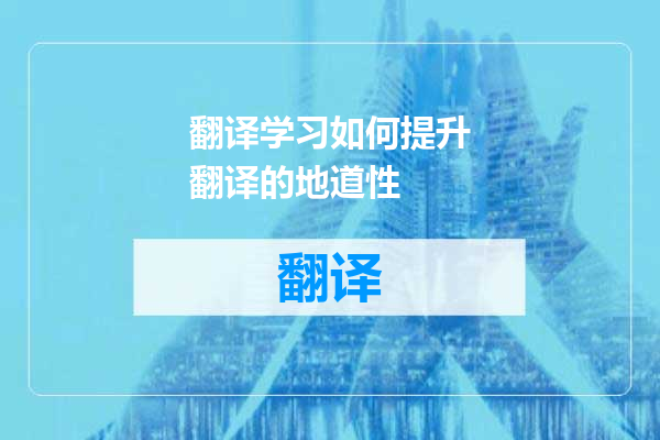 翻译学习如何提升翻译的地道性