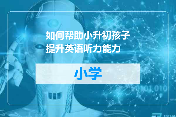 如何帮助小升初孩子提升英语听力能力
