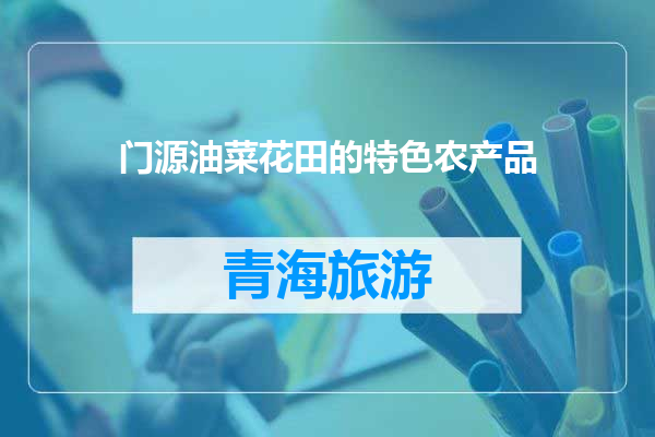 门源油菜花田的特色农产品