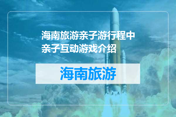 海南旅游亲子游行程中亲子互动游戏介绍