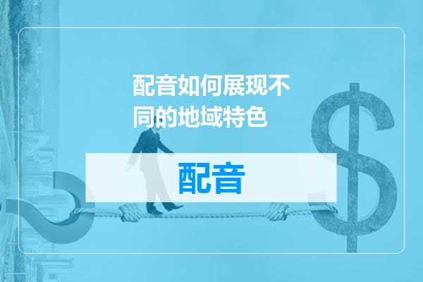 配音如何展现不同的地域特色