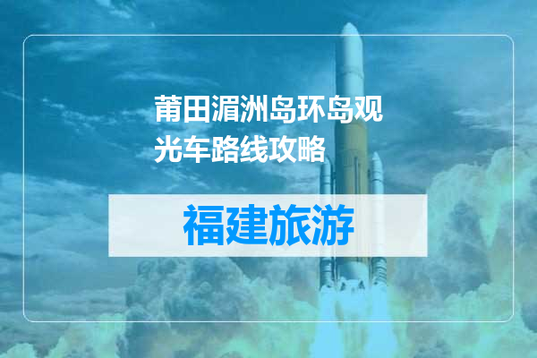 莆田湄洲岛环岛观光车路线攻略