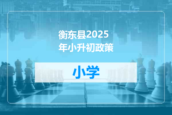 衡东县2025年小升初政策