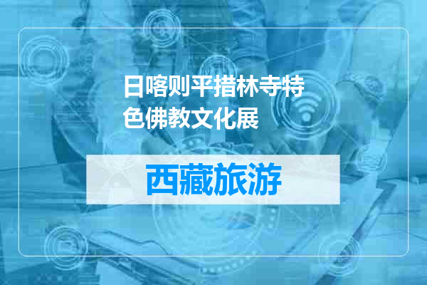 日喀则平措林寺特色佛教文化展