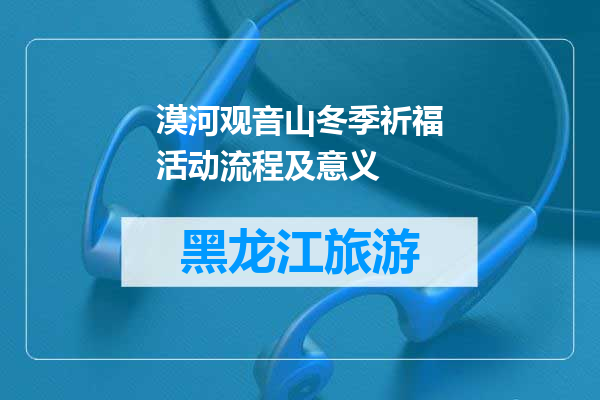 漠河观音山冬季祈福活动流程及意义