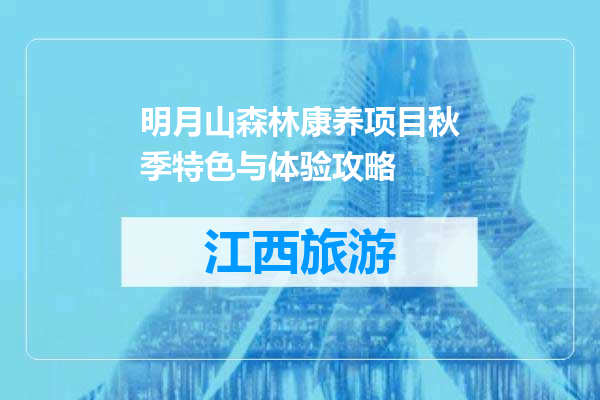 明月山森林康养项目秋季特色与体验攻略