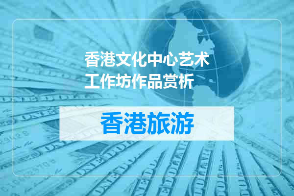 香港文化中心艺术工作坊作品赏析